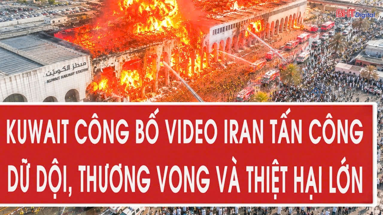 Nóng: Kuwait công bố video Iran tấn công dữ dội, thương vong và thiệt hại lớn