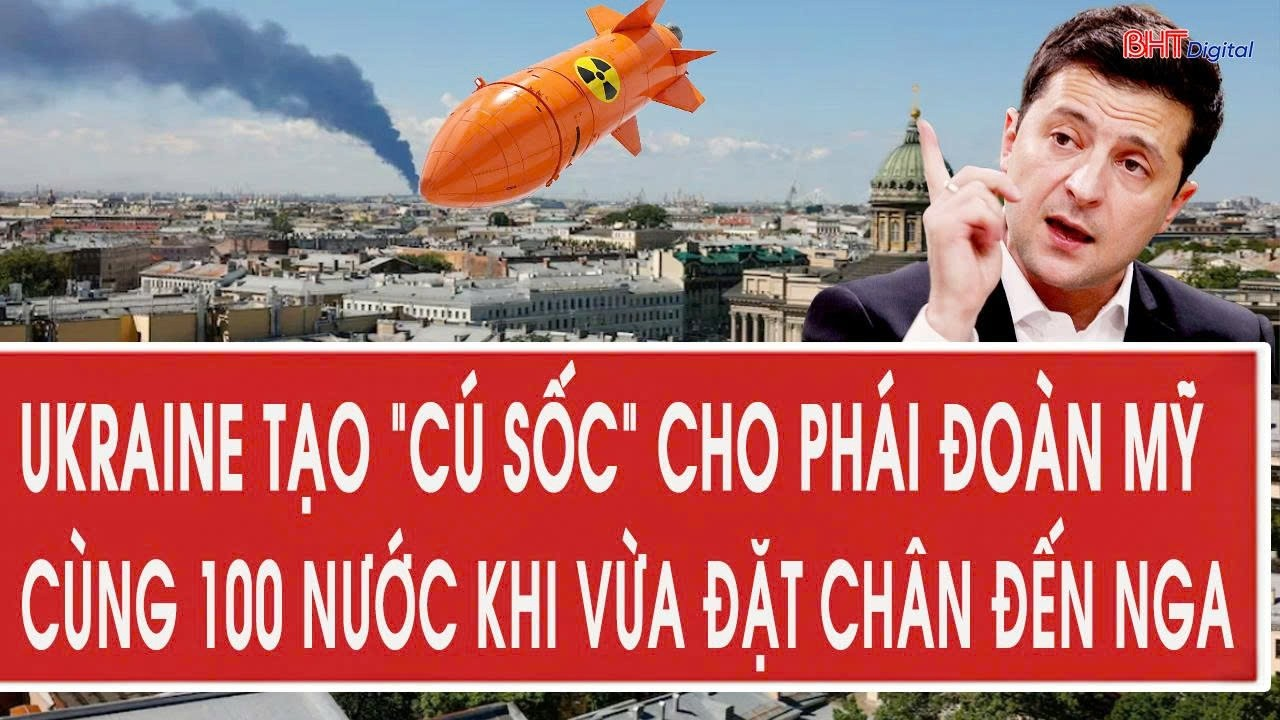 Ukraine tạo “cú sốc” cho phái đoàn Mỹ cùng 100 nước khi vừa đặt chân đến Nga