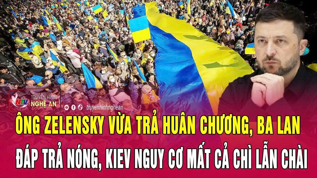 Thời sự 22/6: Ông Zelensky vừa trả huân chương, Ba Lan đáp trả nóng,Kiev nguy cơ mất cả chì lẫn chài