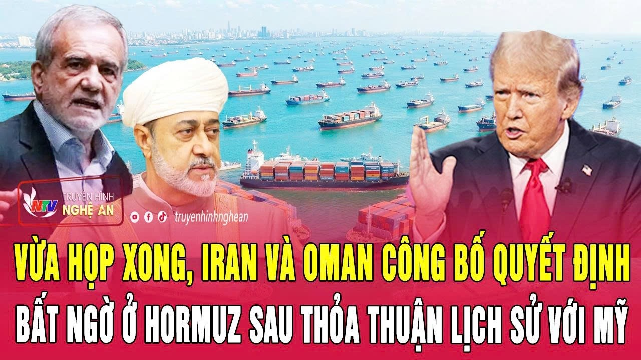 Vừa họp xong, Iran và Oman công bố quyết định bất ngờ ở Hormuz sau thỏa thuận lịch sử với Mỹ