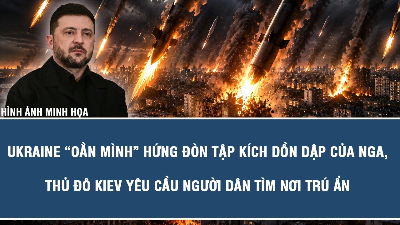 Ukraine “oằn mình” hứng đòn tập kích dồn dập của Nga, thủ đô Kiev yêu cầu người dân tìm nơi trú ẩn