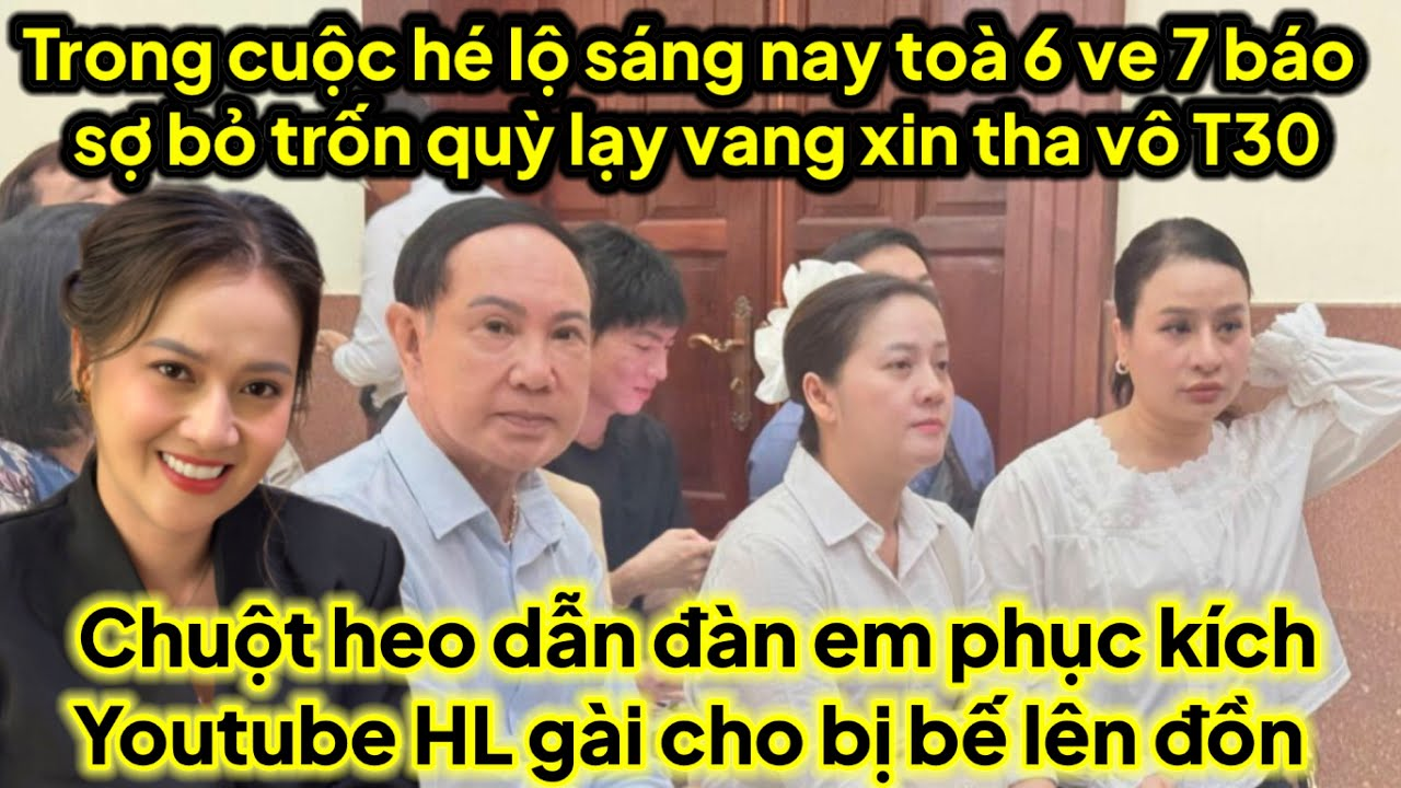 Sáng sớm toà 23/6 phe 6 hé lộ căng sợ bỏ trốn hàng loạt quỳ lạy vang xin tha vô T30 ra sao từng em