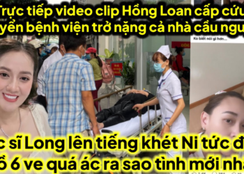 Trực tiếp video Hồng Loan chuyển viện cấp cứu gấp triệu người đang cầu nguyện HL qua cơn huy kịch