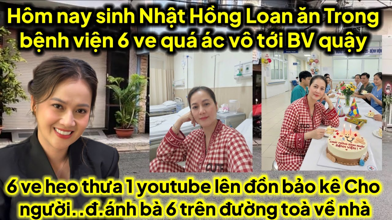 Hôm nay Hồng Loan ăn sinh nhật bệnh viện 6 vô quậy thưa 1 youtube bị bế cho người bụp 6 ở toà về nhà