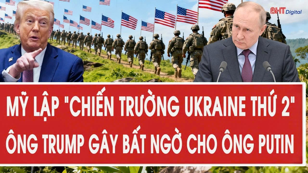 Tâm điểm quốc tế 25/6: Mỹ lập “chiến trường Ukraine thứ 2”; ông Trump gây bất ngờ cho ông Putin