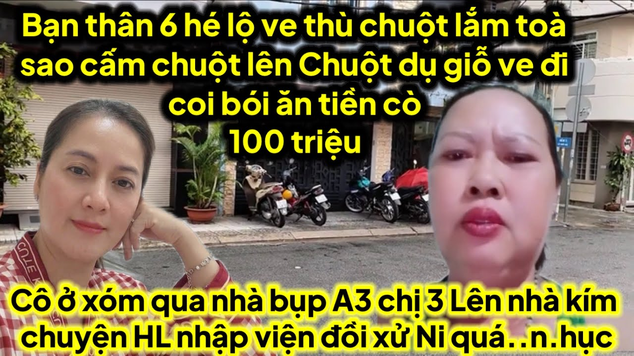 Bạn thân 6 hé lộ ve thù chuột cấm chuột lên toà tới vụ gì,cô ở xóm qua bụp A3 C3 vụ HL nhập viện