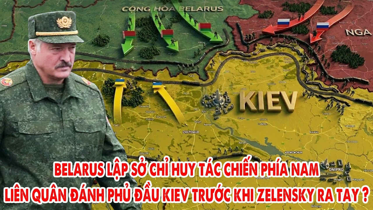 Belarus lập Sở chỉ huy tác chiến phía Nam liên quân Nga đánh phủ đầu Kiev trước khi Zelensky ra tay?