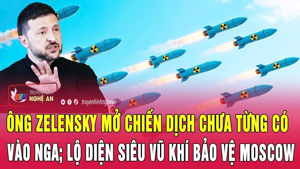 Thời sự 27/6: Ông Zelensky mở chiến dịch chưa từng có vào Nga; Lộ diện siêu vũ khí bảo vệ Moscow