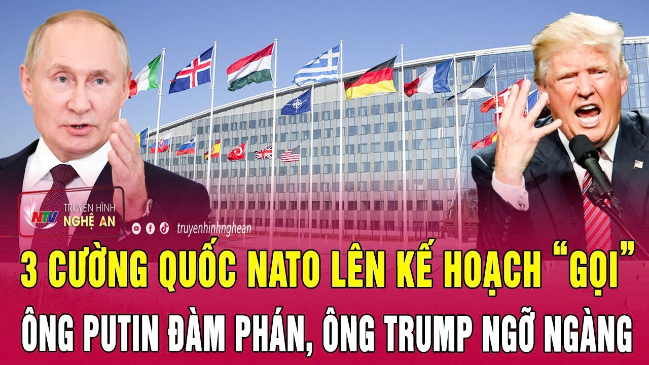 3 cường quốc NATO lên kế hoạch “gọi” ông Putin đàm phán, ông Trump ngỡ ngàng