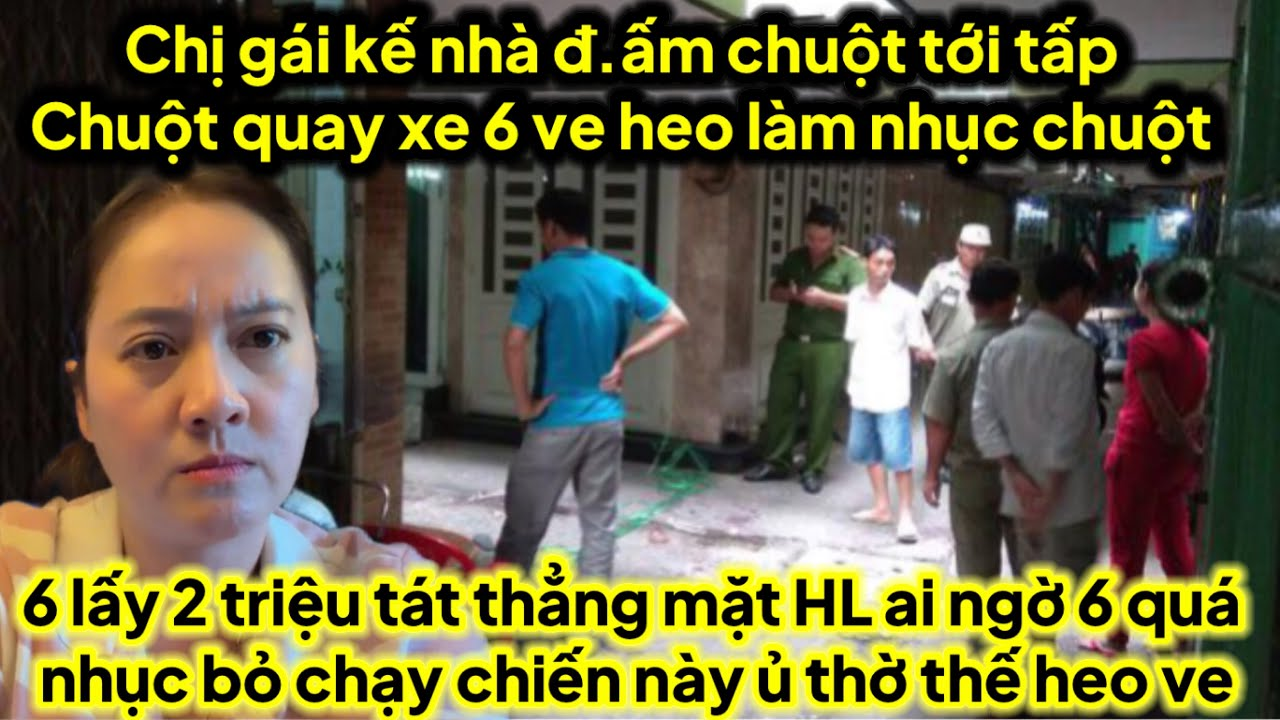 Chuột quay xe 6 bị heo ve làm..n.hục 6 cầm 2 triệu dằng mặt HL bị rượt..n.hục ra sao lớn chuyện
