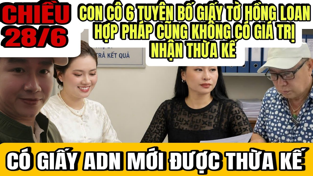 Con Cô 6 Tuyên Bố Giấy Tờ Hồng Loan Hợp Pháp Cũng Không Có Giá Trị Trừ Khi Cung Cấp Giấy ADN