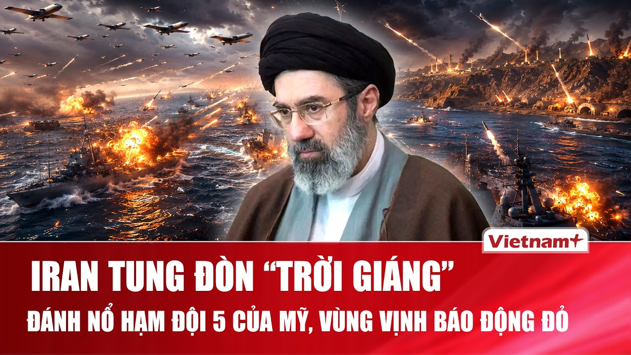 Thời sự Quốc tế sáng 29/6: Iran tung đòn trời giáng, đánh nổ Hạm đội 5 Mỹ, Vùng Vịnh gầm rú báo động