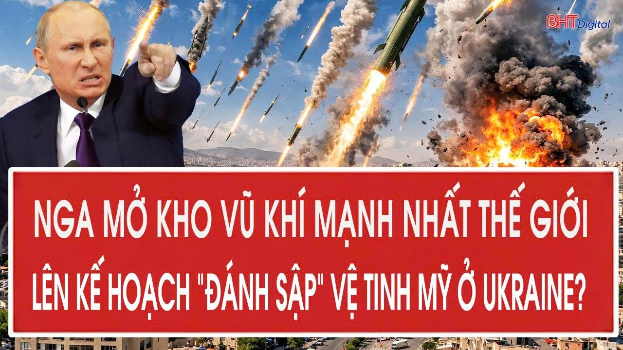 Tâm điểm 29/6: Nga mở kho vũ khí mạnh nhất thế giới, lên kế hoạch “đánh sập” vệ tinh Mỹ ở Ukraine?