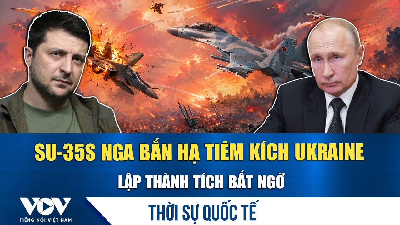 Thời sự quốc tế sáng 1/7: Su-35S Nga lập thành tích bất ngờ, tiêm kích Ukraine ‘gãy cánh’