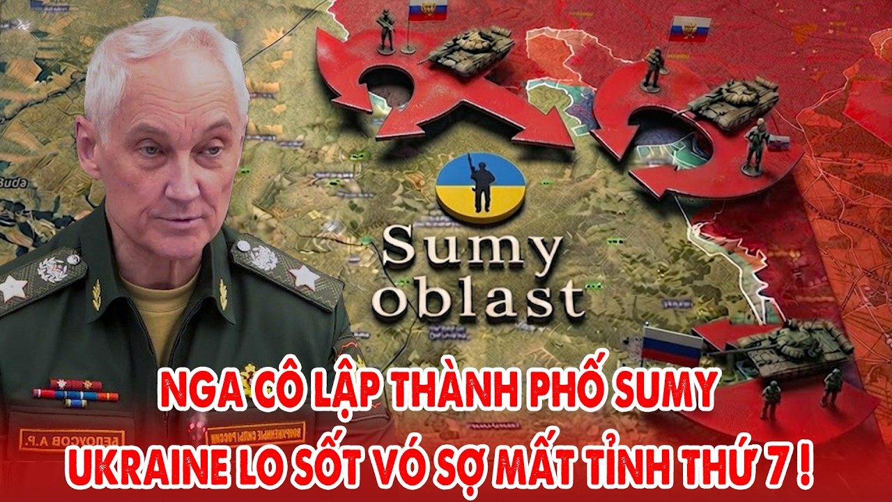 Nga cô lập toàn diện Sumy, Ukraine lo sốt vó sợ mất tỉnh thứ 7, NATO viện trợ gấp tên lửa !