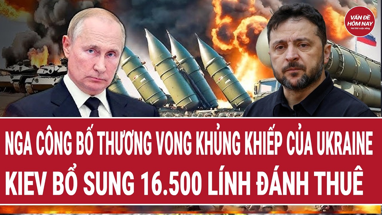 Chiến sự 6/7: Nga công bố thương vong khủng khiếp của Ukraine, Kiev bổ sung 16.500 lính đánh thuê