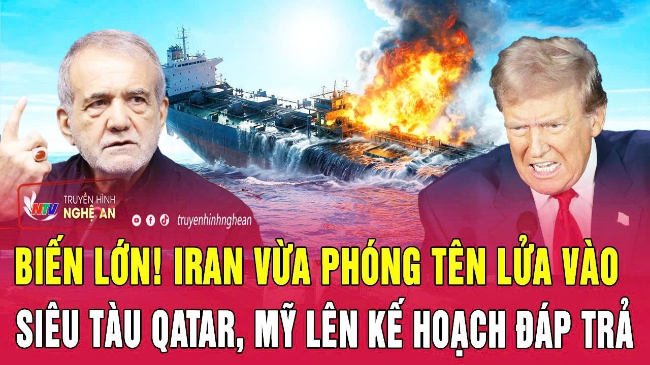 Điểm nóng thế giới: Biến lớn! Iran vừa phóng tên lửa vào siêu tàu Qatar, Mỹ lên kế hoạch đáp trả