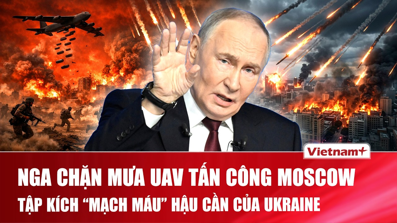Thời sự Quốc tế sáng 8/7:Nga đánh chặn “mưa” UAV tấn công Moscow,tập kích “mạch máu” hậu cần Ukraine