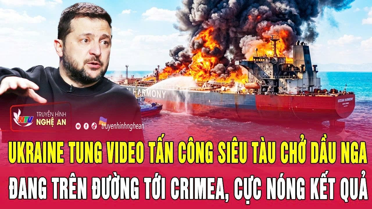 Ukraine tung video tấn công siêu tàu chở dầu Nga đang trên đường tới Crimea, cực nóng kết quả