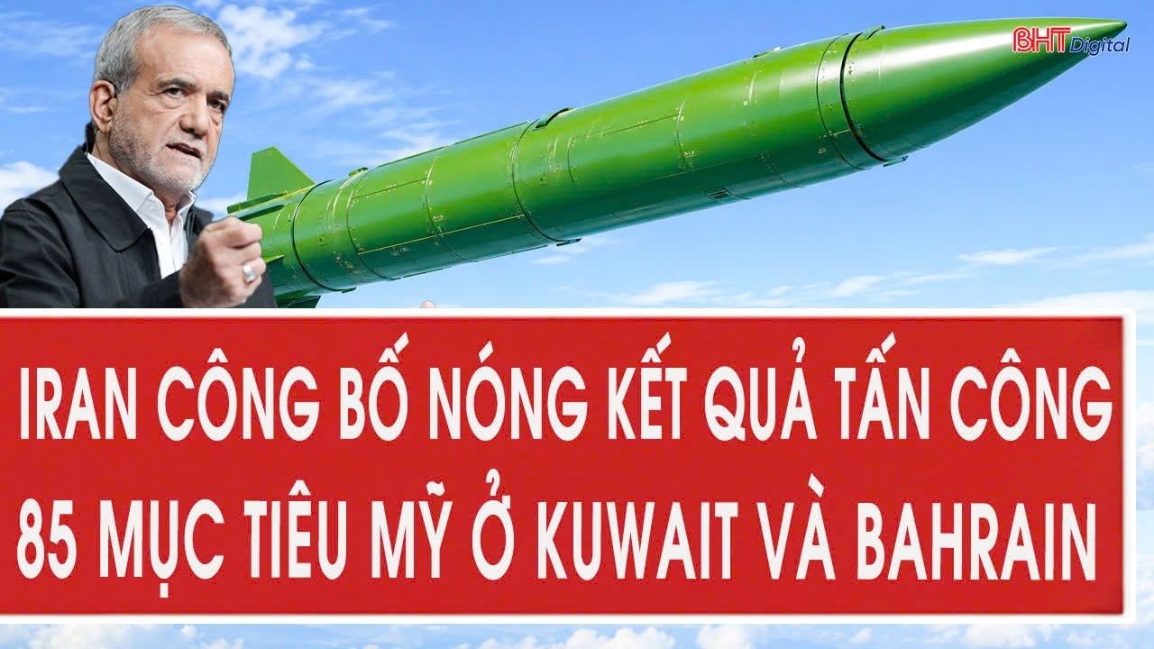 Iran công bố nóng kết quả tấn công 85 mục tiêu Mỹ ở Kuwait và Bahrain
