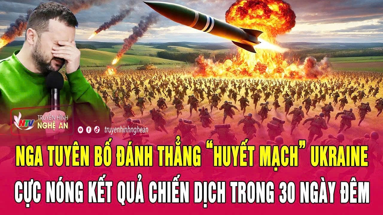 Nga tuyên bố đánh thẳng “huyết mạch” Ukraine, cực nóng kết quả chiến dịch trong 30 ngày đêm