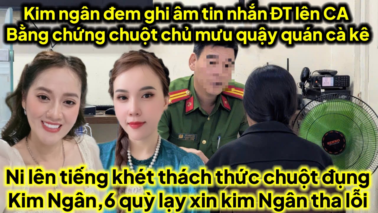 Trực tiếp kim Ngân lên tiếng đem bằng chứng ghi âm tin nhắn ĐT lên CA chuột chủ mưu quậy quán cà kê