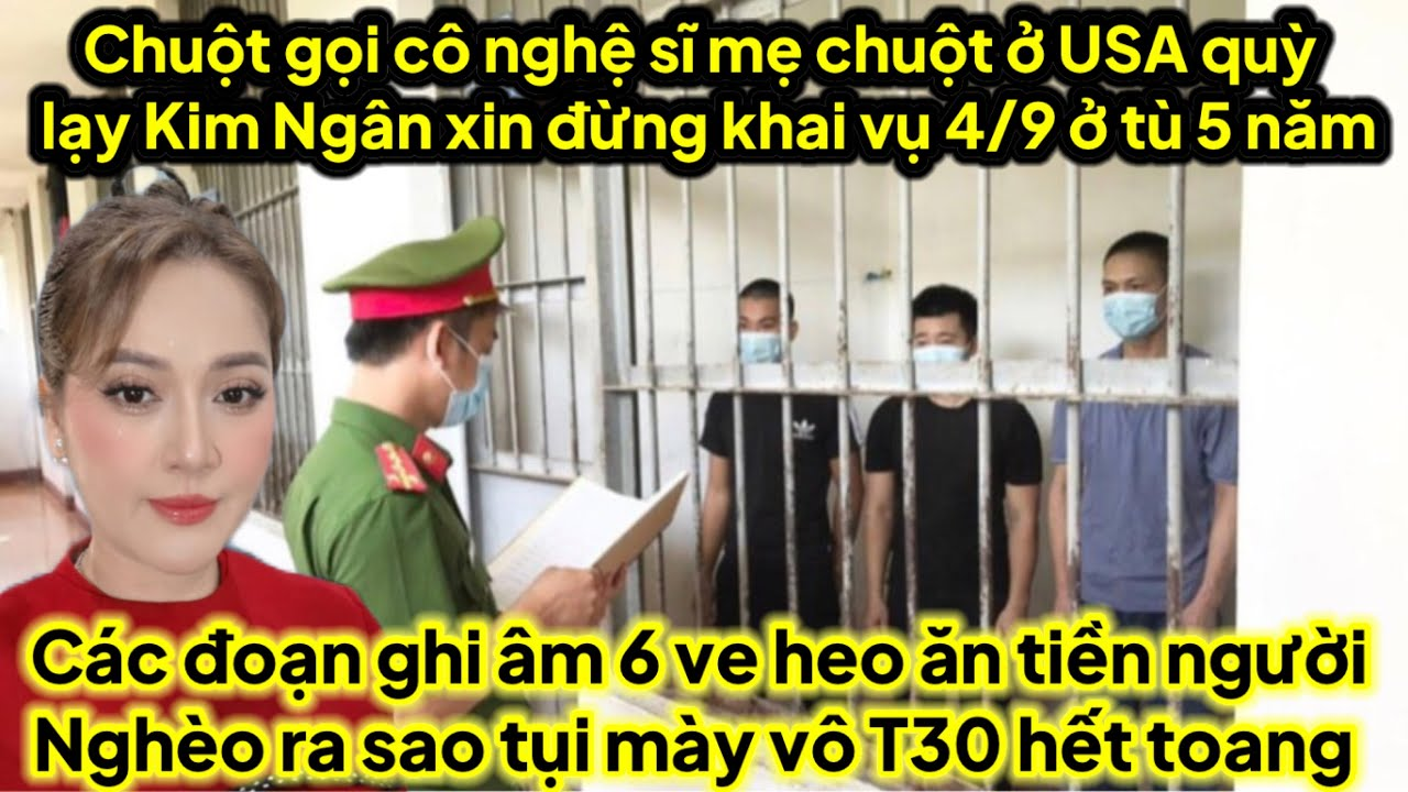 Chuột gọi cô nghệ sĩ mẹ chuột ở USA nan nỉ Kim Ngân ko khai vụ 4/9 sẽ ủ tờ 5 năm,ghi âm kinh hồn heo
