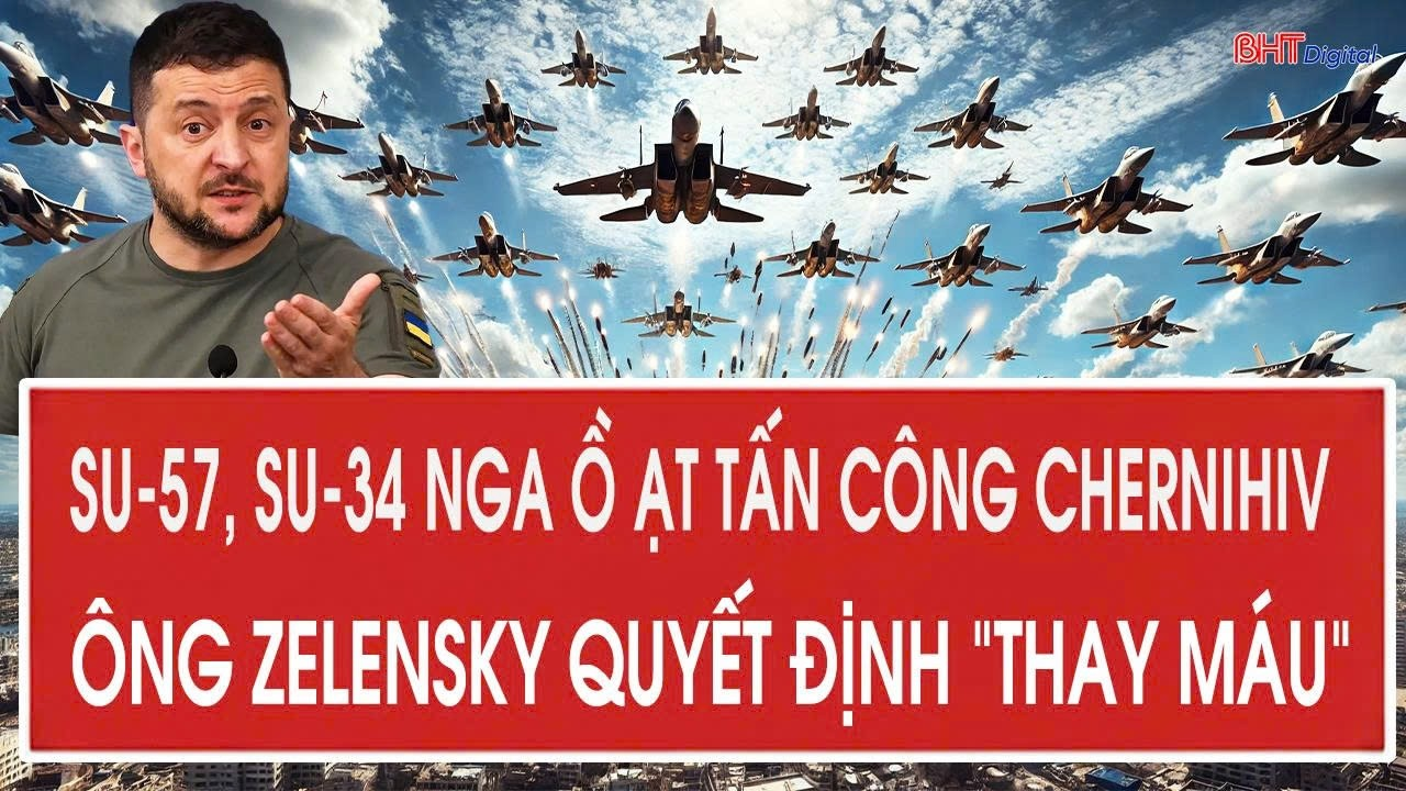 Chiến sự Ukraine 14/7: Su-57, Su-34 Nga ồ ạt tấn công Chernihiv, ông Zelensky quyết định “thay máu”