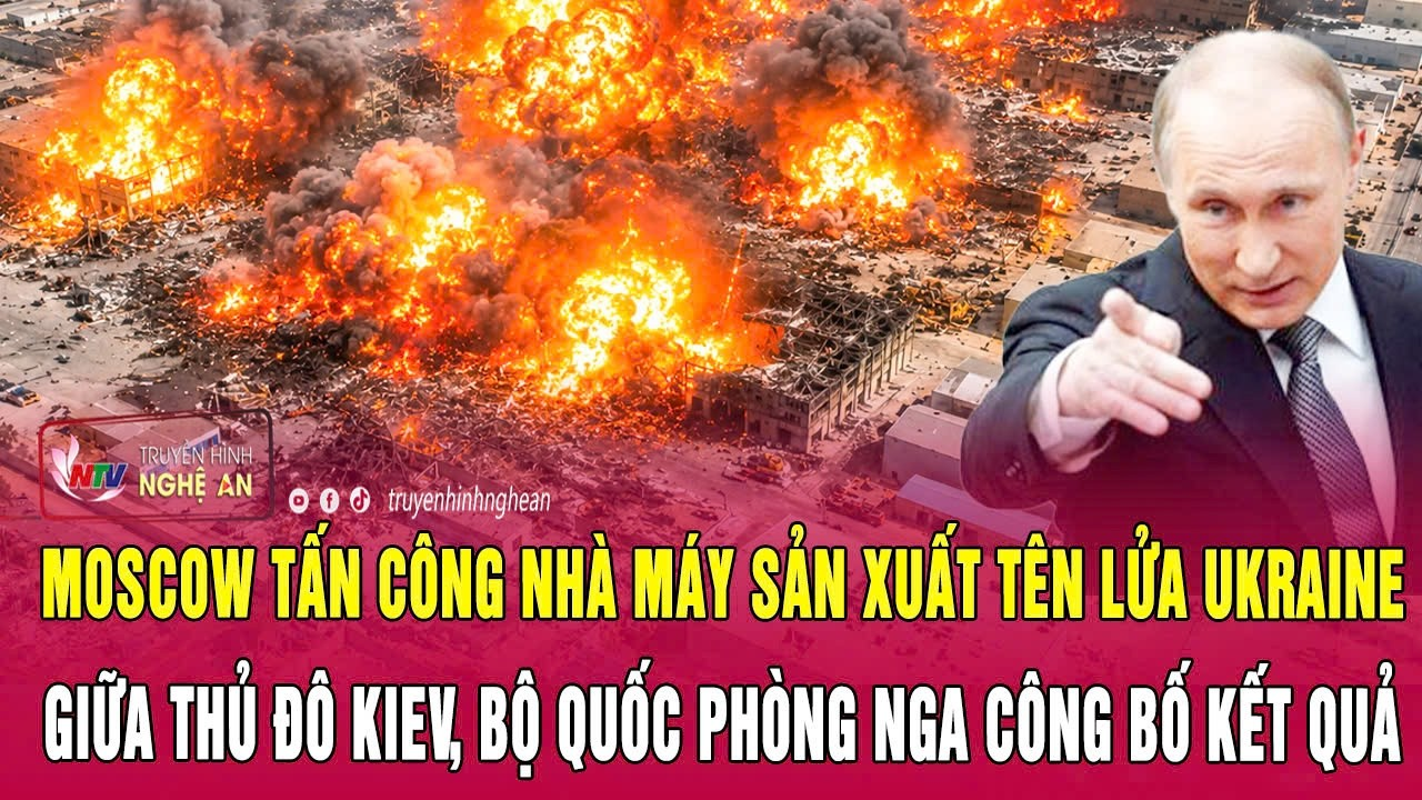 Moscow tấn công nhà máy sản xuất tên lửa Ukraine giữa thủ đô Kiev, Bộ Quốc phòng Nga công bố kết quả