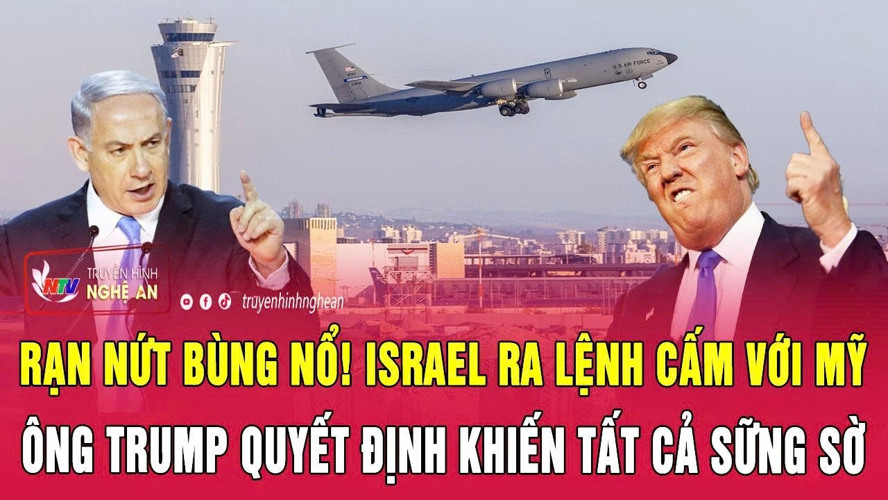 Thời sự 16/7: Rạn nứt bùng nổ! Israel ra lệnh cấm với Mỹ; Ông Trump quyết định khiến tất cả sững sờ
