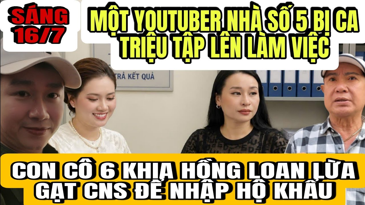 Một Youtuber Nhà Số 5 Bị CA Triệu Tập Lên Làm Việc,Con Cô 6 Tố Hồng Loan Lừa Gạt CNS Để Nhập Hộ Khẩu