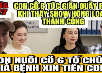 Con Cô 6 Tức Giận Quậy Phá Khi Show Hồng Loan Thành Công, Con Nuôi Cô 6 Tố Chú 7 Giả Bệnh Xin Tiền