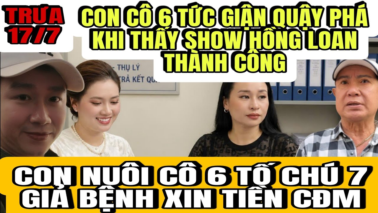 Con Cô 6 Tức Giận Quậy Phá Khi Show Hồng Loan Thành Công, Con Nuôi Cô 6 Tố Chú 7 Giả Bệnh Xin Tiền
