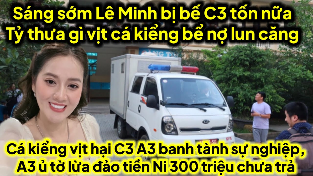 Lê Minh lên đồn C3 tốn nữa tỷ gì vịt cá kiểng A3 ủ tờ lừa..đ.ảo Ni C3 tiêu tang sự nghiệp ca hát