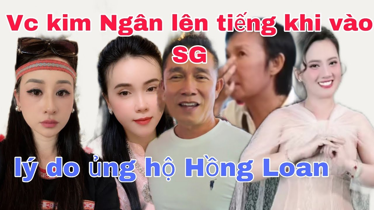 Vc kim Ngân lên tiếng khi vào SG lý do thương Hồng Loan