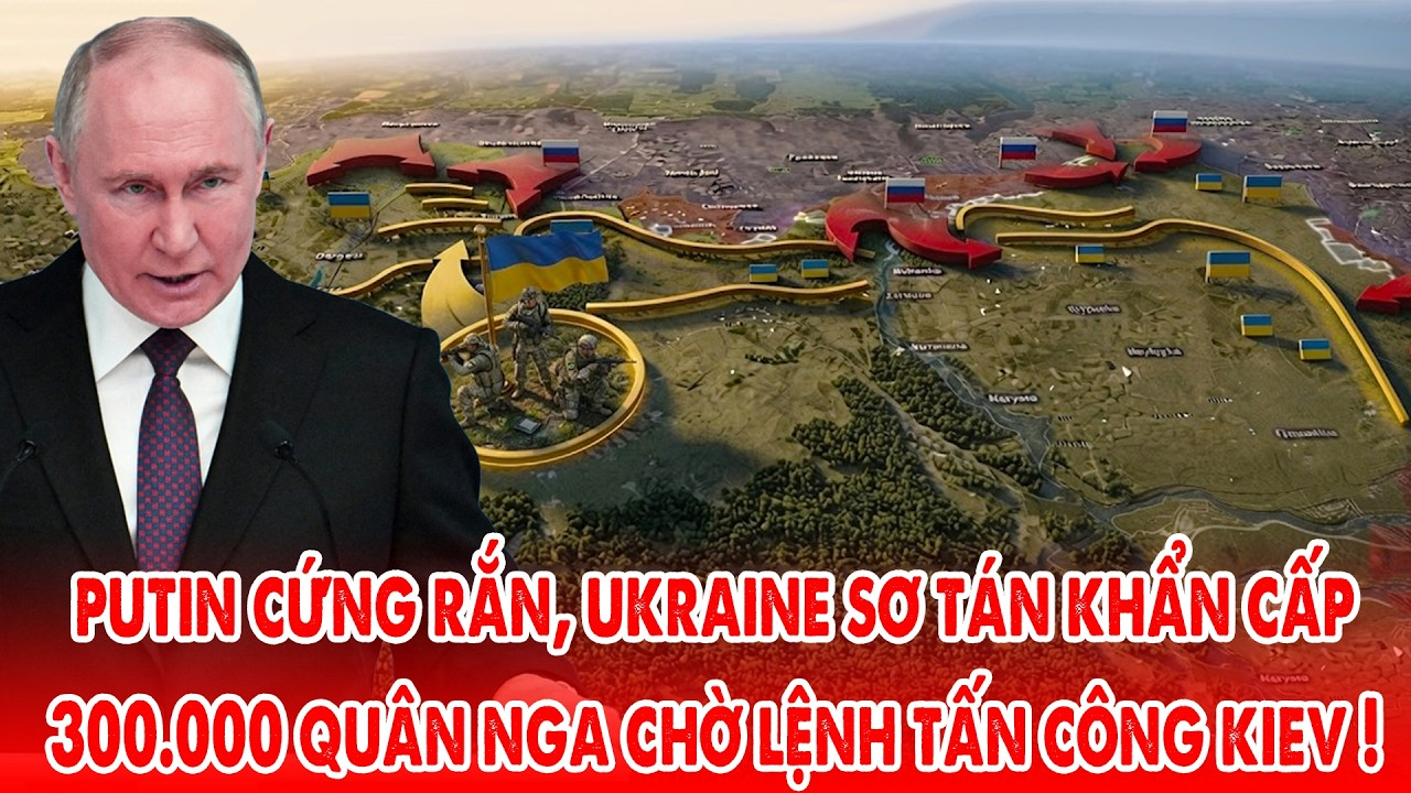 Putin phát tín hiệu cứng rắn 300.000 quân Nga sẵn sàng mở lại chiến dịch tấn công Kiev !