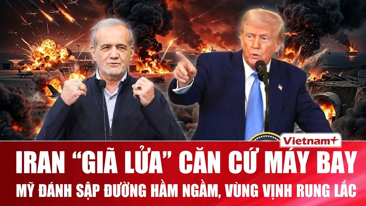 Thời sự Quốc tế sáng 19/7: Iran “giã lửa” căn cứ máy bay, Mỹ đánh sập đường hầm, Vùng Vịnh rung lắc