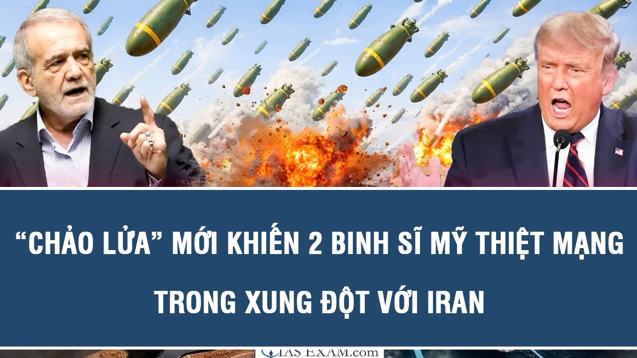 TOÀN CẢNH QUỐC TẾ 20/7: “Chảo lửa” mới khiến 2 binh sĩ Mỹ thiệt mạng trong xung đột với Iran