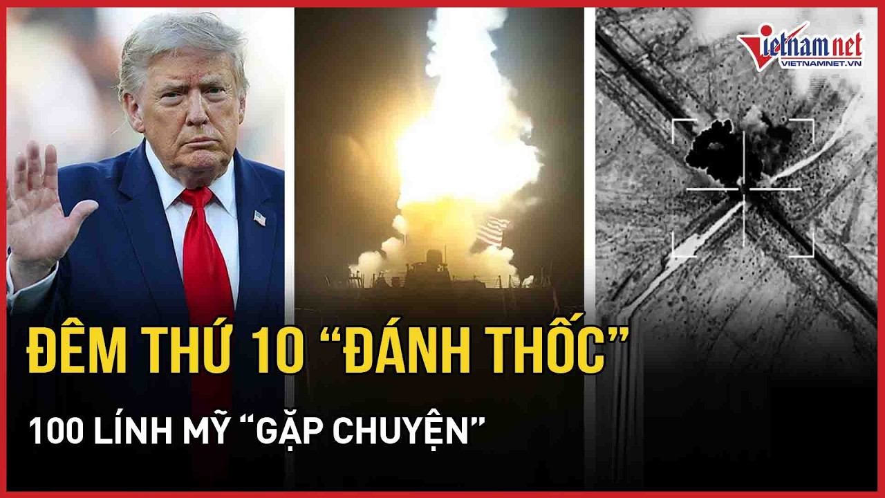 Đêm thứ 10 “đánh thốc”: 100 lính Mỹ “gặp chuyện”, Tổng thống Trump phát lệnh “nóng”