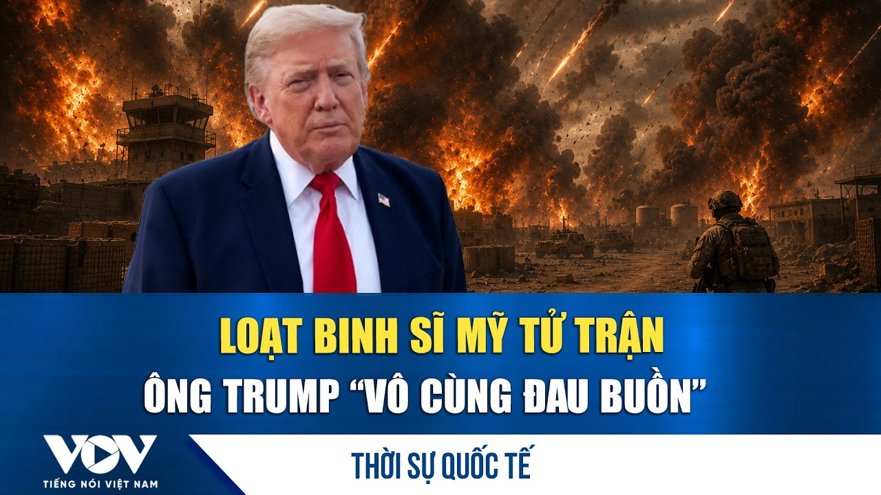 Thời sự quốc tế sáng 21/7: Ông Trump “vô cùng đau buồn” trước thương vong của lính Mỹ tại Trung Đông