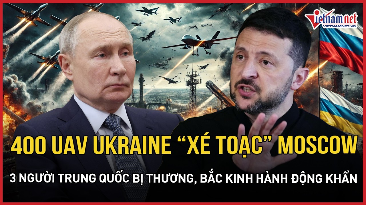 400 UAV rầm rập “xé toạc” Moscow, 3 công dân Trung Quốc bị thương, Bắc Kinh hành động khẩn