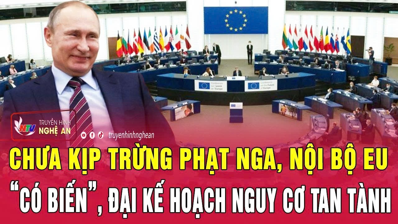 Thời sự quốc tế 22/7: Chưa kịp trừng phạt Nga, nội bộ EU “có biến”, đại kế hoạch nguy cơ tan tành