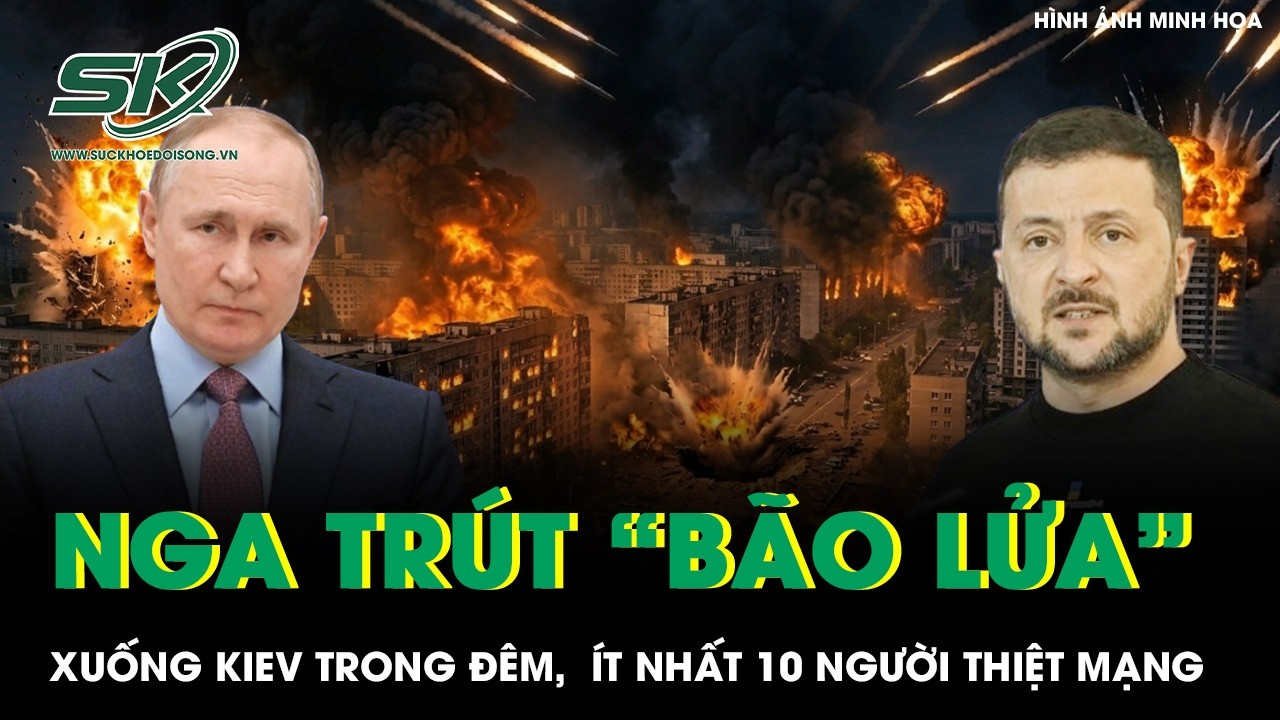 Nga ồ ạt trút “bão lửa” xuống Kiev trong đêm: Ít nhất 10 người thiệt mạng, hơn 50 người bị thương