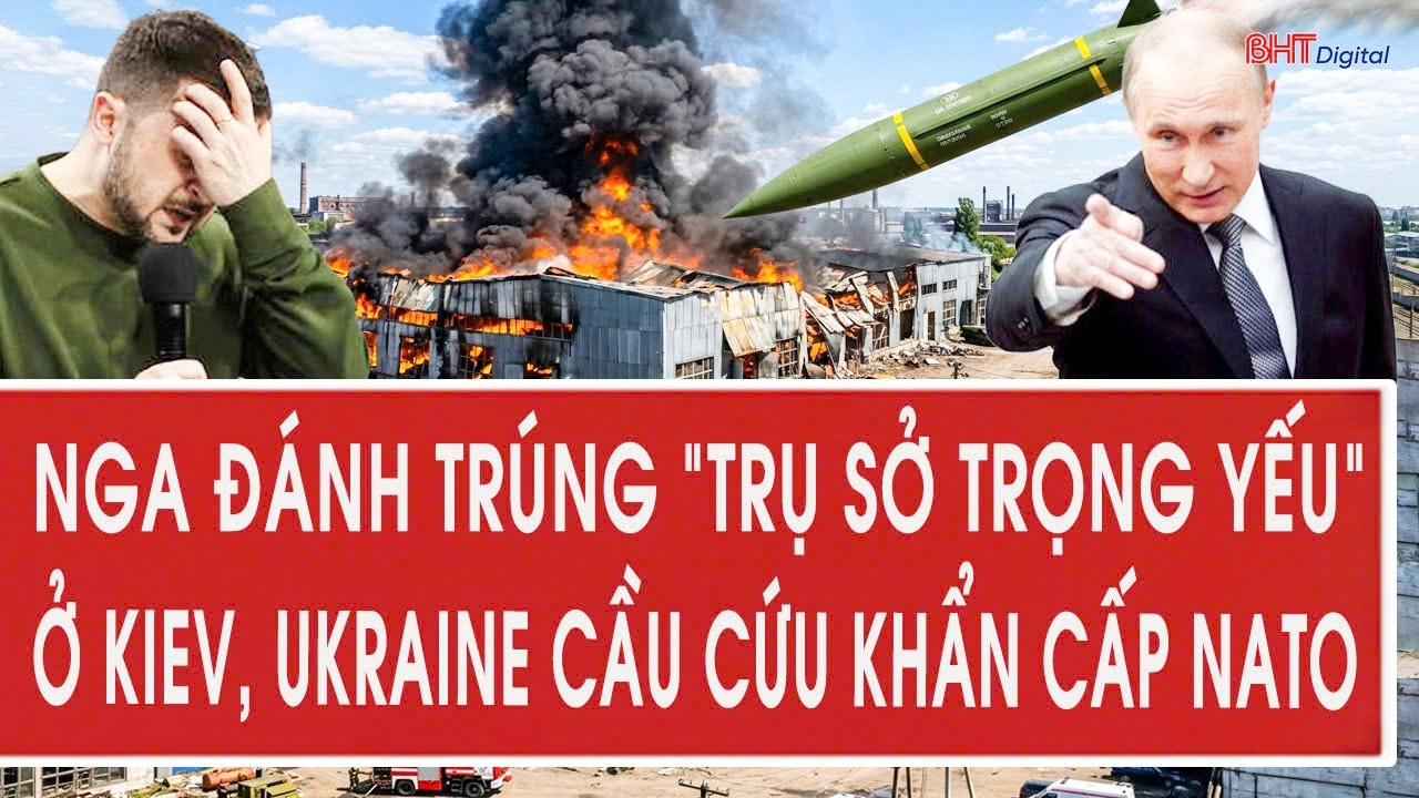 Tâm điểm quốc tế 3/7: Nga đánh trúng “trụ sở trọng yếu” ở Kiev, Ukraine cầu cứu khẩn cấp NATO