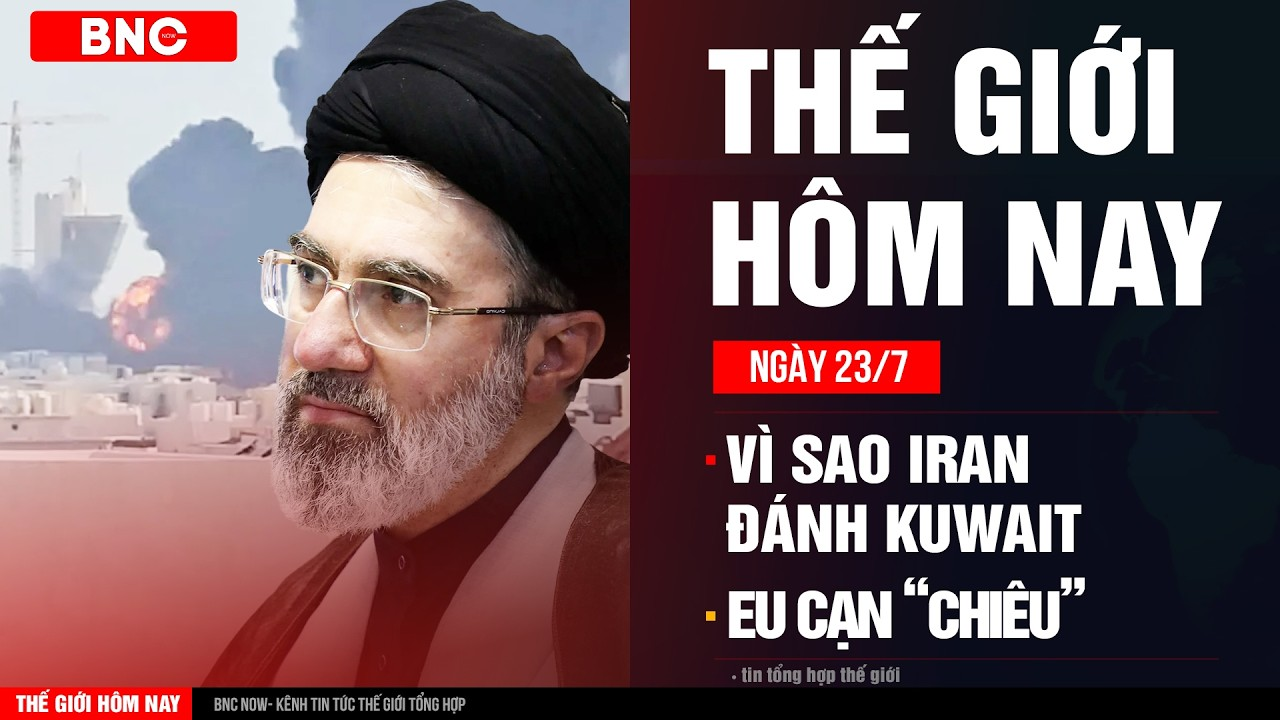 Thế giới hôm nay 23/7: Iran tính toán gì khi nã hỏa lực Kuwait dồn dập?|EU đang cạn “chiêu” phạt Nga