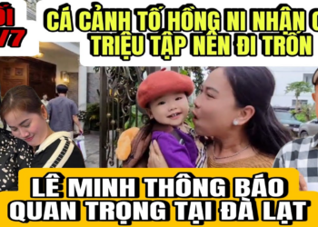 Cá Cảnh Méc CA Hồng Ni Nhận Giấy Triệu Tập Nên Dẫn Đàn Em Bỏ Trốn Khỏi SG Gấp