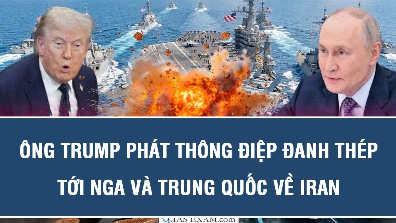 TOÀN CẢNH QUỐC TẾ 26/7: NÓNG: Ông Trump Phát Thông Điệp Đanh Thép Tới Nga và Trung Quốc Về Iran