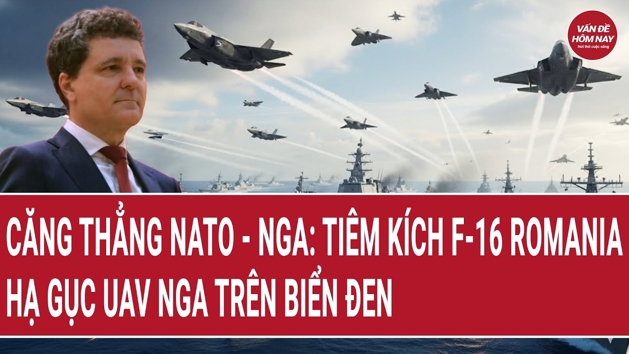 Thời sự quốc tế 27/7: Căng thẳng NATO – Nga: Tiêm kích F-16 Romania hạ gục UAV Nga