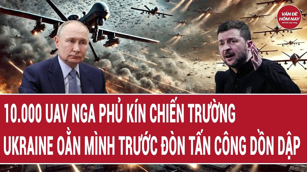 Tin thế giới  10.000 UAV Nga lật tung ngóc ngách; 25.000 lính Nga – Ukraine ngã xuống đau xót