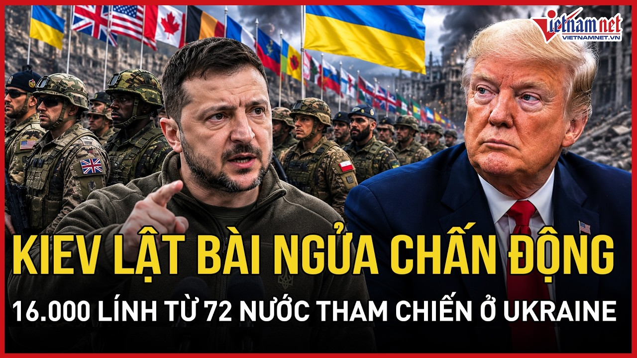 Ukraine bóc trần 16000 lính từ 72 nước tham chiến, TT Trump chốt nóng xung đột “khó nhất từng xử lý”